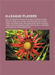 K-League players List of foreign K-League players, Richard Offiong, Grafite, Park Chu-Young, Lee Woon-Jae, Lee Chung-Yong, Lee Dong-Gook,1232463876,9781232463870