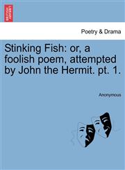 Stinking Fish or, a foolish poem, attempted by John the Hermit. pt. 1.,1241124205,9781241124205