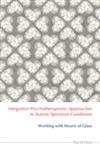 Integrative Psychotherapeutic Approaches to Autism Spectrum Conditions Working with Hearts of Glass,184905388X,9781849053884