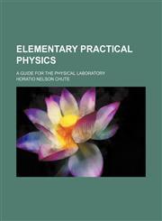 Elementary practical physics; A guide for the physical laboratory,1236440986,9781236440983