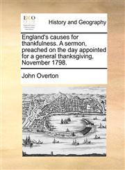 England's causes for thankfulness. A sermon, preached on the day appointed for a general thanksgiving, November 1798.,1140698109,9781140698104