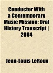 Conductor With a Contemporary Music Mission; Oral History Transcript | 2004,1151997781,9781151997784