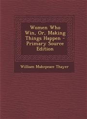 Women Who Win, Or, Making Things Happen - Primary Source Edition,129391245X,9781293912454