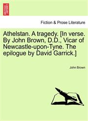 Athelstan. A tragedy. [In verse. By John Brown, D.D., Vicar of Newcastle-upon-Tyne. The epilogue by David Garrick.],1241183724,9781241183721