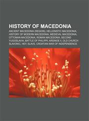 History of Macedonia Ancient Macedonia (region), Hellenistic Macedonia, History of modern Macedonia, Medieval Macedonia, Ottoman Macedonia,1156495717,9781156495711