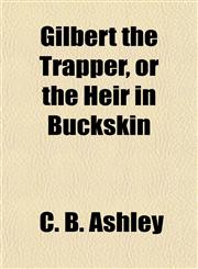Gilbert the Trapper, or the Heir in Buckskin,115226771X,9781152267718