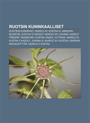 Ruotsin kuninkaalliset Ruotsin kuninkaat, Kaarle XII, Kustaa III, Namurin Blanche, Kustaa IV Aadolf, Kaarle XIV Juhana, Aadolf Fredrik,1231984236,9781231984239