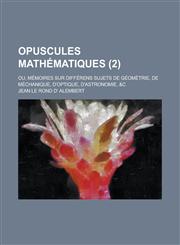 Opuscules Mathematiques; Ou, Memoires Sur Differens Sujets de Geometrie, de Mechanique, D'Optique, D'Astronomie, &C (2),1234634015,9781234634018