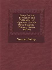Essays On the Formation and Publication of Opinions And On Other Subjects - Primary Source Edition,1294150316,9781294150312