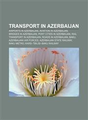 Transport in Azerbaijan Airports in Azerbaijan, Aviation in Azerbaijan, Bridges in Azerbaijan, Port cities in Azerbaijan,1156871506,9781156871508