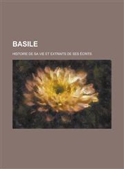 Basile; Histoire de Sa Vie Et Extraits de Ses Ecrits,1234407116,9781234407117
