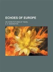 Echoes of Europe; or, Word pictures of travel,1150659149,9781150659140