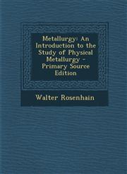 Metallurgy An Introduction to the Study of Physical Metallurgy - Primary Source Edition,1295801663,9781295801664
