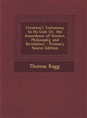 Creation's Testimony to Its God Or, the Accordance of Science, Philosophy and Revelation - Primary Source Edition,1289995427,9781289995423