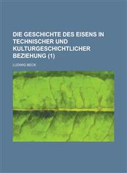 Die Geschichte Des Eisens in Technischer Und Kulturgeschichtlicher Beziehung (1),1234633043,9781234633042
