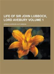 Life of Sir John Lubbock, Lord Avebury Volume 1,1230736883,9781230736884