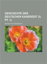 Geschichte Der Deutschen Kaiserzeit (5, PT. 1),1153451174,9781153451178