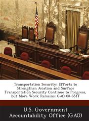 Transportation Security Efforts to Strengthen Aviation and Surface Transportation Security Continue to Progress, But More Work Remains: Gao-08,1289028826,9781289028824