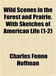 Wild Scenes in the Forest and Prairie. With Sketches of American Life (1-2),1152117718,9781152117716