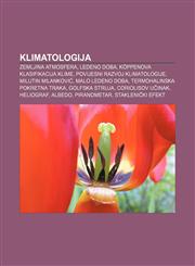 Klimatologija Zemljina atmosfera, Ledeno doba, Köppenova klasifikacija klime, Povijesni razvoj klimatologije, Milutin Milanković,123302809X,9781233028092