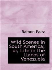 Wild Scenes in South America; or, Life in the Llanos of Venezuela,1117382222,9781117382227