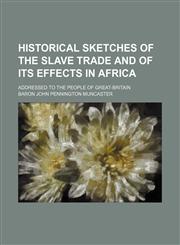 Historical sketches of the slave trade and of its effects in Africa; addressed to the people of Great-Britain,1151351865,9781151351869