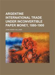 Argentine international trade under inconvertible paper money, 1880-1900,1151897876,9781151897879