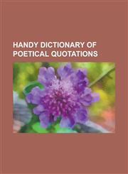 Handy Dictionary of Poetical Quotations,1153625822,9781153625821