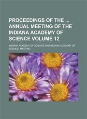 Proceedings of the  annual meeting of the Indiana Academy of Science Volume 12,1236917103,9781236917102
