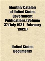 Monthly Catalog of United States Government Publications (Volume 37 (July 1931 - February 1932)),1154790444,9781154790443