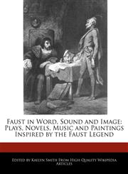 Faust in Word, Sound and Image Plays, Novels, Music and Paintings Inspired by the Faust Legend,1241070083,9781241070083