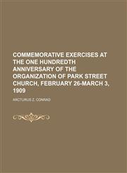 Commemorative exercises at the one hundredth anniversary of the organization of Park Street Church, February 26-March 3, 1909,1154667022,9781154667028