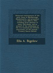 Historical reminiscences of the early times in Marlborough, Massachusetts, and prominent events from 1860 to 1910 including brief allusions to many individuals, and an account of the celebration of the two hundred and fiftieth anniversary of the incorpo,1293344818,9781293344811