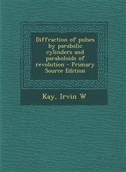 Diffraction of Pulses by Parabolic Cylinders and Paraboloids of Revolution - Primary Source Edition,1293546410,9781293546413