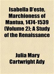 Isabella D'este, Marchioness of Mantua, 1474-1539 (Volume 2); A Study of the Renaissance,1152345648,9781152345645