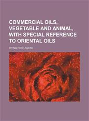 Commercial oils, vegetable and animal, with special reference to oriental oils,1152166174,9781152166172