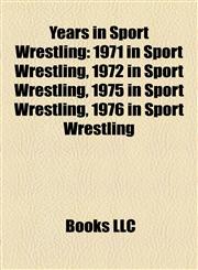 Years in Sport Wrestling 1971 in Sport Wrestling, 1972 in Sport Wrestling, 1975 in Sport Wrestling, 1976 in Sport Wrestling,1158003943,9781158003945