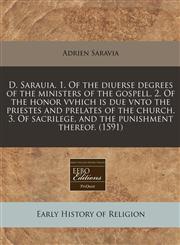 D. Sarauia. 1. Of the diuerse degrees of the ministers of the gospell. 2. Of the honor vvhich is due vnto the priestes and prelates of the church. 3. Of sacrilege, and the punishment thereof.  (1591),1171345224,9781171345220