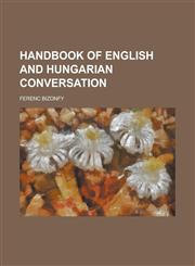 Handbook of English and Hungarian conversation,1230154787,9781230154787