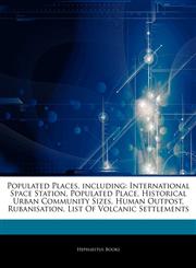 Articles On Populated Places, including International Space Station, Populated Place, Historical Urban Community Sizes, Human Outpost, Rubanisation, List Of Volcanic Settlements,1242960961,9781242960963