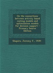 On the Connections Between Activity Based Costing Models and Optimization Models for Decision Support - Primary Source Edition,1293547077,9781293547076
