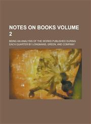 Notes on Books; Being an Analysis of the Works Published During Each Quarter by Longmans, Green, and Company Volume 2,1234096811,9781234096816