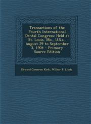Transactions of the Fourth International Dental Congress Held at St. Louis, Mo., U.S.A., August 29 to September 3, 1904,1289579288,9781289579289