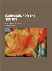 Exercises for the senses; for young children,1231194383,9781231194386