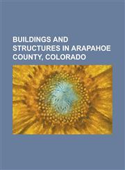 Buildings and Structures in Arapahoe County, Colorado Arapahoe Acres, Arapahoe at Village Center (Rtd), Arapahoe Park, Buckley Air Force Base, Celebr,1230768289,9781230768281