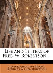 Life and Letters of Fred W. Robertson ...,1144703719,9781144703712