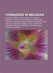 Tornadoes in Michigan Super Outbreak, Mid-October 2007 tornado outbreak, Late-May 1998 tornado outbreak and derecho,123315687X,9781233156870