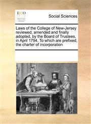 Laws of the College of New-Jersey reviewed, amended and finally adopted, by the Board of Trustees, in April 1794. To which are prefixed, the charter of incorporation,1171227450,9781171227458