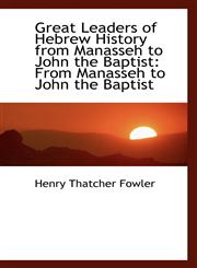 Great Leaders of Hebrew History from Manasseh to John the Baptist From Manasseh to John the Baptist,110350522X,9781103505227