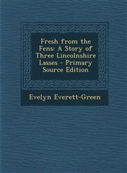 Fresh from the Fens A Story of Three Lincolnshire Lasses - Primary Source Edition,1294728350,9781294728351